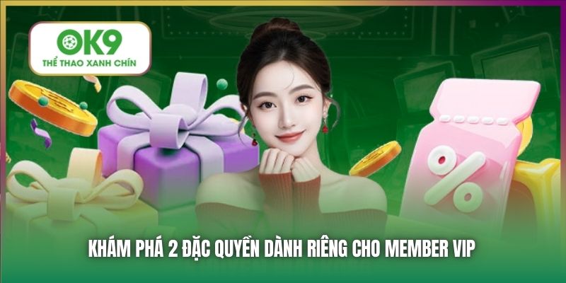 Khám phá 2 đặc quyền dành riêng cho member VIP