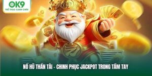 Nổ Hũ Thần Tài Tại OK9 - Chinh Phục Jackpot Trong Tầm Tay